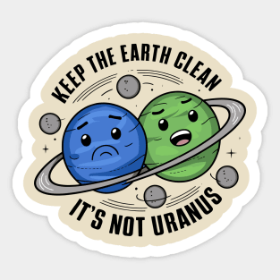 Keep The Earth Clean, It's Not Uranus Sticker